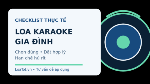 Minh họa checklist chọn loa karaoke gia đình và hạn chế hú rít